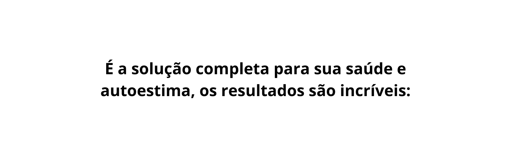 É a solução completa para sua saúde e autoestima os resultados são incríveis